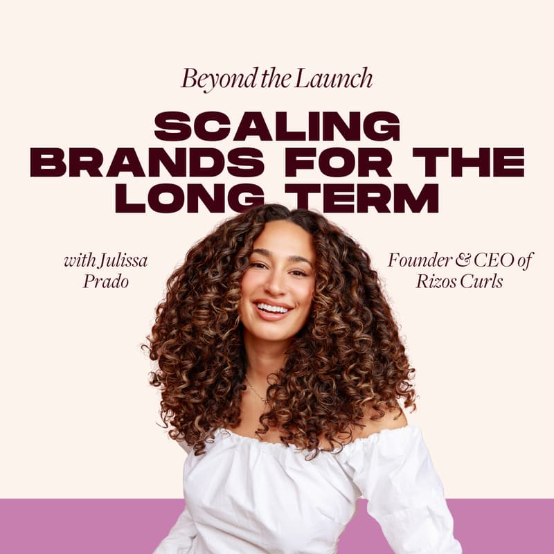 Cover Image for Beyond the Launch: Scaling Brands for the Long Term with Julissa Prado, Founder & CEO of Rizos Curls