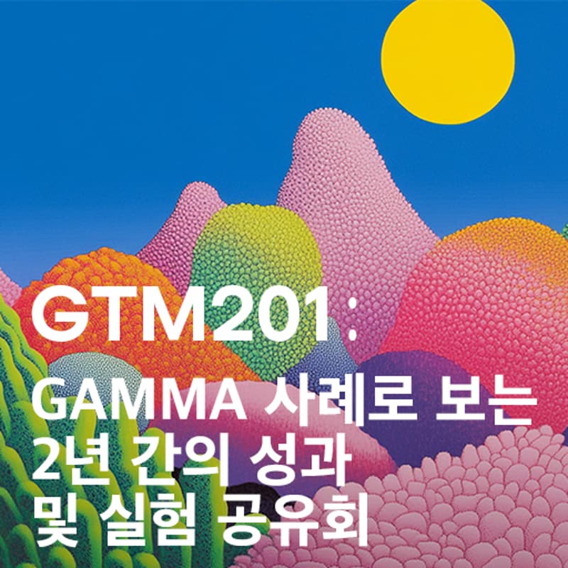 Cover Image for GTM201: GAMMA 사례로 보는 2년 간의 성과 및 실험 공유회