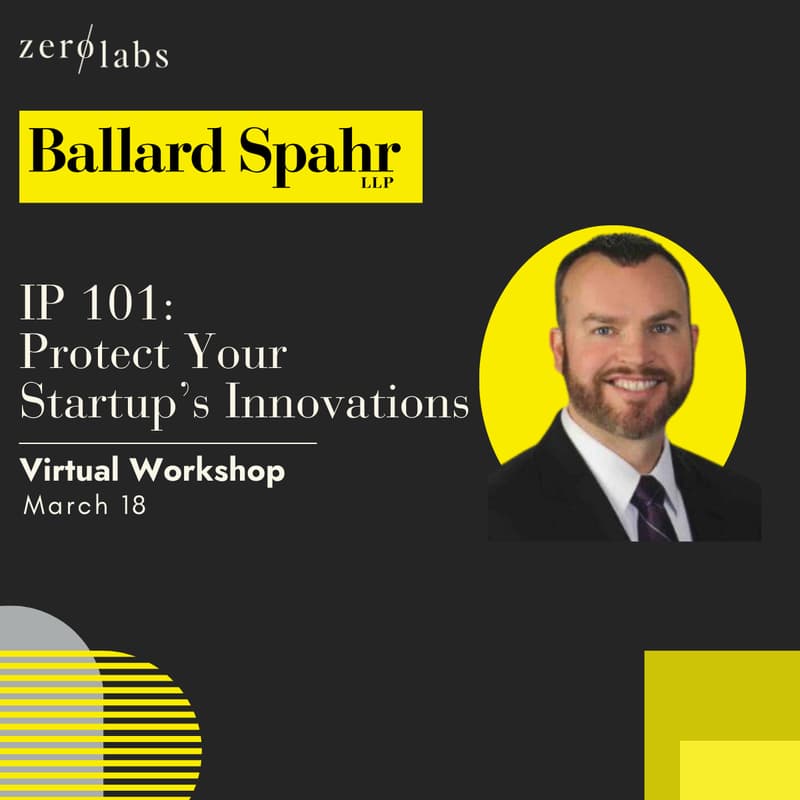 Cover Image for Zero Labs x Ballard Spahr -  IP 101 :  Protect Your Startup’s Innovations