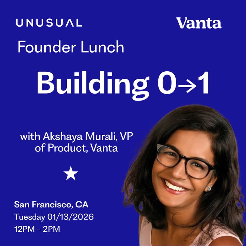 Cover Image for Unusual Founder Lunch: Building 0→1 with Akshaya Murali, VP of Product at Vanta