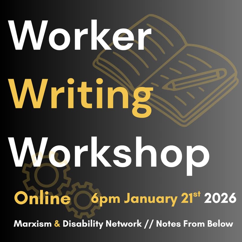 Cover Image for Worker Writing Workshop (Marxism & Disability Network + Notes From Below)