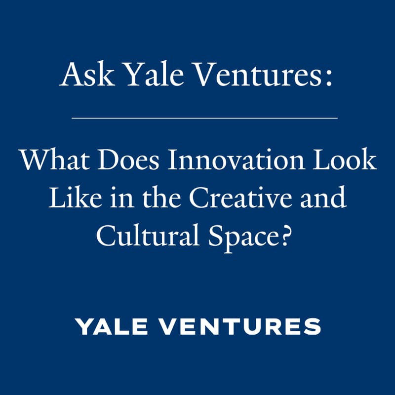 Cover Image for Ask Yale Ventures: What Does Innovation Look Like in the Creative and Cultural Space?