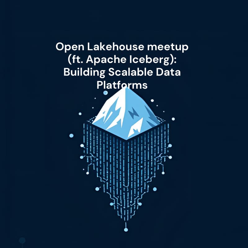 Cover Image for Open Lakehouse meetup (ft. Apache Iceberg): Building Scalable Data Platforms