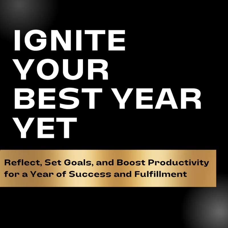 Cover Image for Ignite Your Best Year Yet: Reflect, Set Goals, and Boost Productivity for a Year of Success and Fulfillment