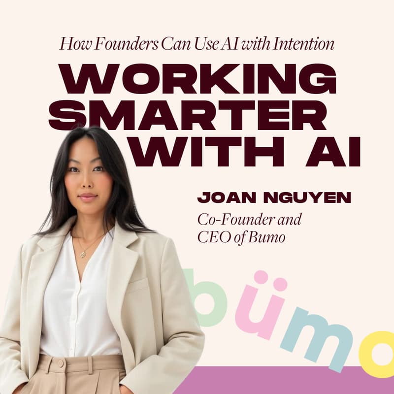Cover Image for Working Smarter with AI: How Founders Can Use AI with Intention with Joan Nguyen, Co-Founder and CEO of Bumo