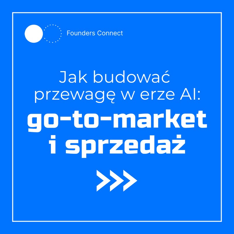 Cover Image for Founders Connect #6 | Jak budować przewagę w erze AI: go-to-market i sprzedaż