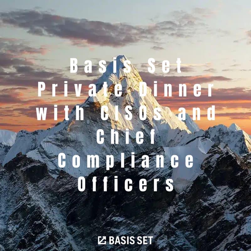 Cover Image for Basis Set Private Dinner with CISOs and Chief Compliance Officers