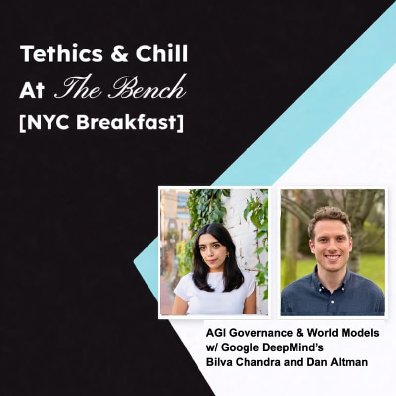 Cover Image for Tethics & Chill at The Bench [NYC Breakfast]: AGI Governance & World Models w/ Google DeepMind’s Dan Altman & Bilva Chandra