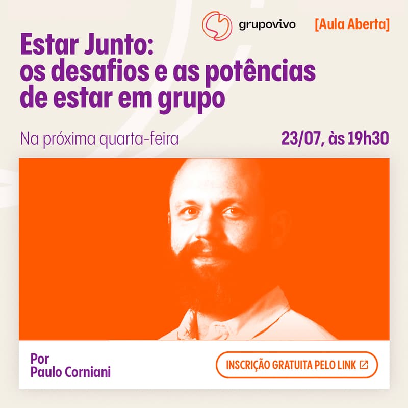 Cover Image for [Aula Aberta] Estar Junto: os desafios e as potências de estar em grupo - Por Paulo Corniani