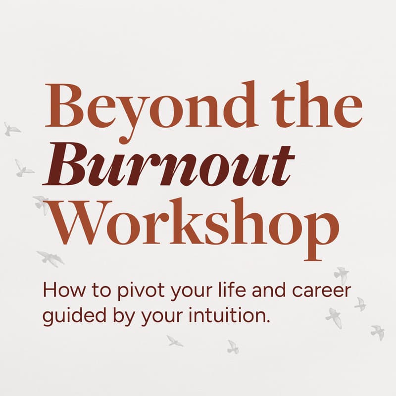 Cover Image for Beyond the Burnout Workshop: How to Pivot Your Life and Career Guided By Your Intuition