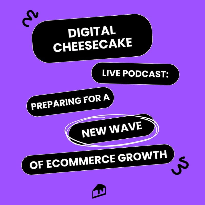 Cover Image for Digital Cheesecake Live - Preparing for a New Wave of Ecommerce Growth