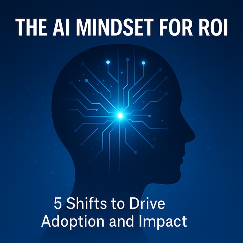 Cover Image for The AI Mindset for ROI: 5 Shifts to Drive Adoption and Impact