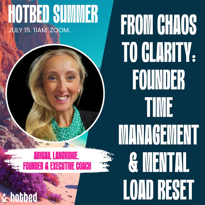 Cover Image for Hotbed Summer - From Chaos to Clarity: Founder Time Management & Mental Load Reset
