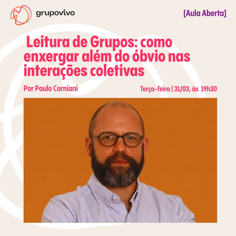 Cover Image for [2a Aula Aberta] Leitura de Grupos: como enxergar além do óbvio nas interações coletivas - Por Paulo Corniani