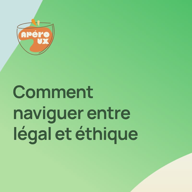 Cover Image for Apéro UX & Légal -Comment naviguer entre légal et éthique ?