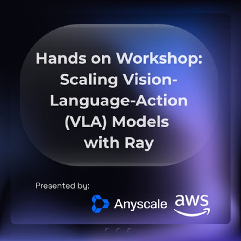 Cover Image for Hands on Workshop: Scaling Vision-Language-Action (VLA) Models with Ray