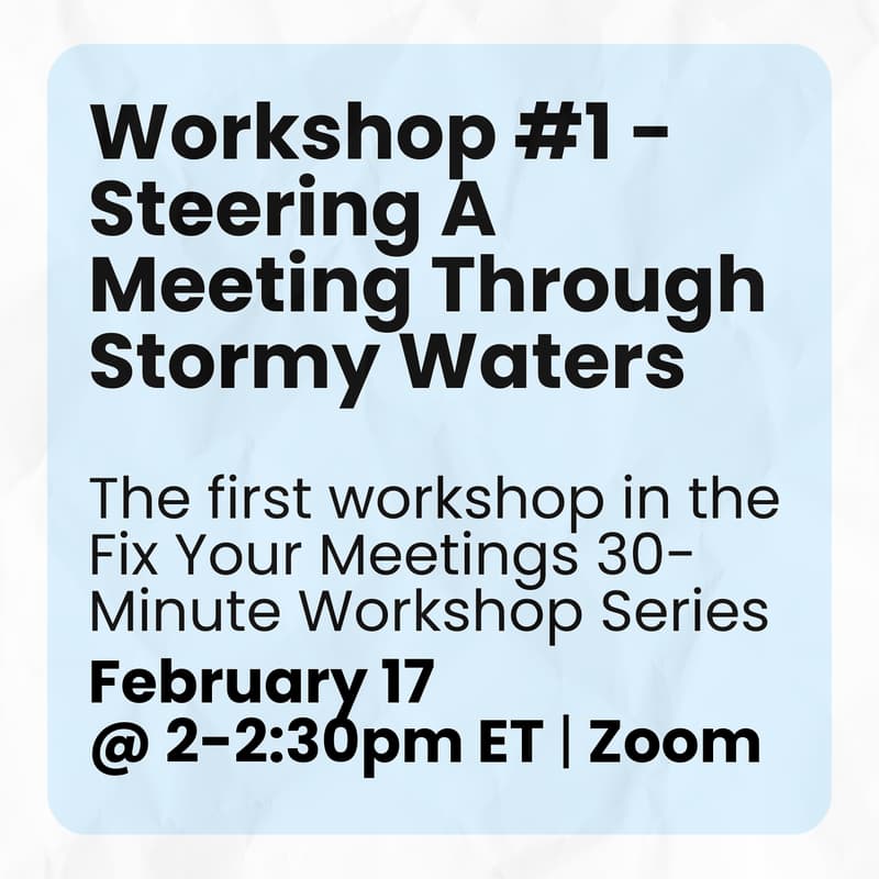 Cover Image for Workshop #1 - Steering A Meeting Through Stormy Waters | Fix Your Meetings 30-Minute Workshop Series