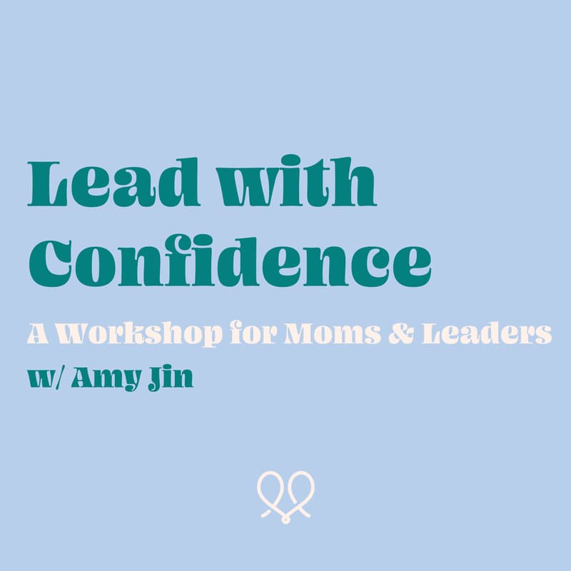Cover Image for LA: Lead With Confidence: A Workshop for Moms & Leaders w/ Amy Jin