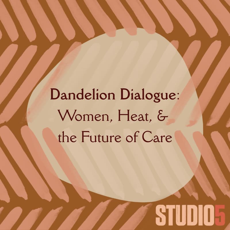 Cover Image for Dandelion Dialogue: Women, Heat, and the Future of Care