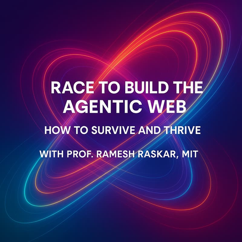 Cover Image for Race to Build the Agentic Web: How to Survive and Thrive - with Prof. Ramesh Raskar, MIT