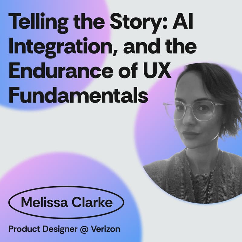 Cover Image for Telling the Story: AI Integration, and the Endurance of UX Fundamentals w/ Melissa Clarke Product Designer @ Verizon