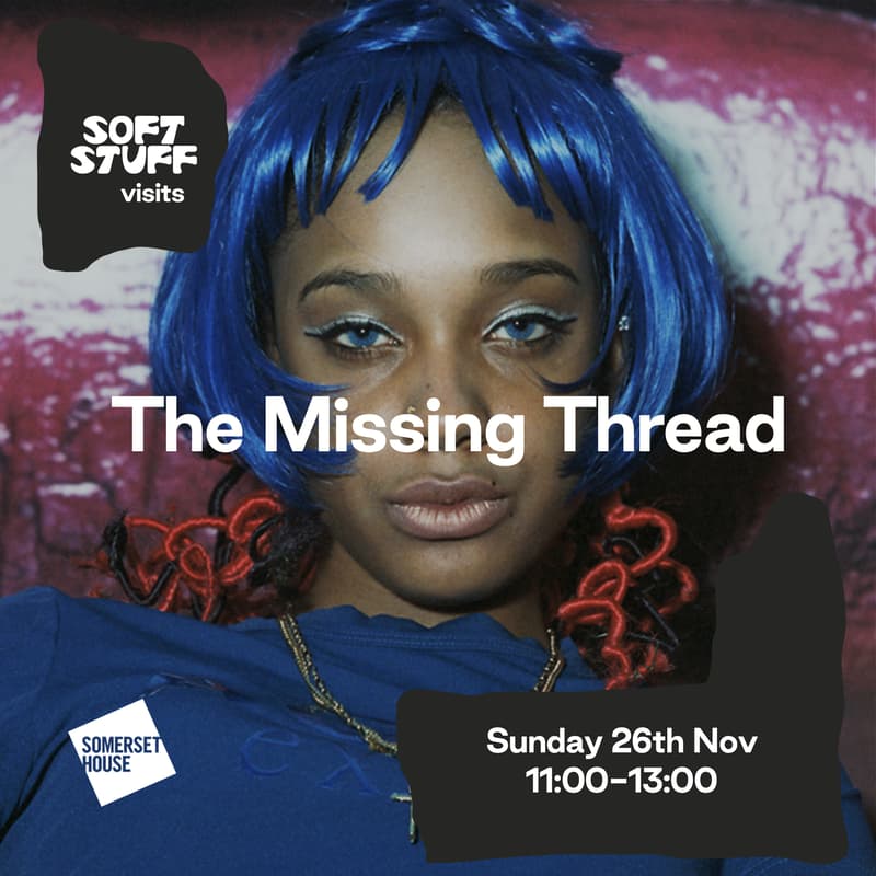 Cover Image for Soft Stuff Visits: The Missing Thread @ Somerset House