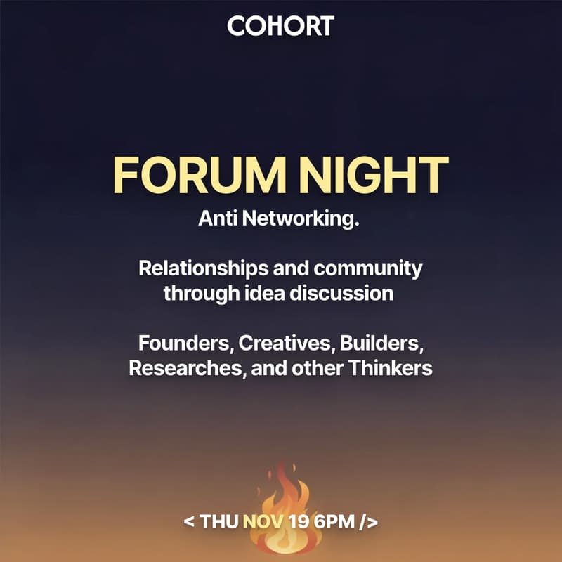 Cover Image for Cohort Forum Night — Anti Networking - Ideas with Founders, Creatives, Builders, Researchers, and other Thinkers.