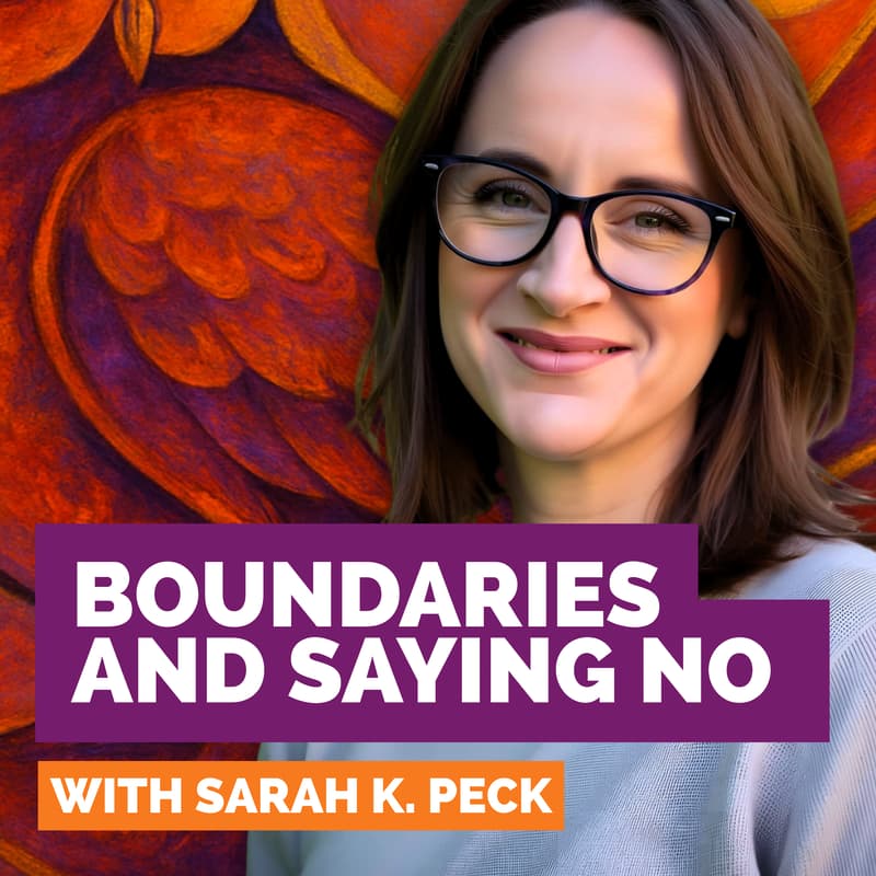 Cover Image for Setting Boundaries & Saying No — with Sarah K. Peck