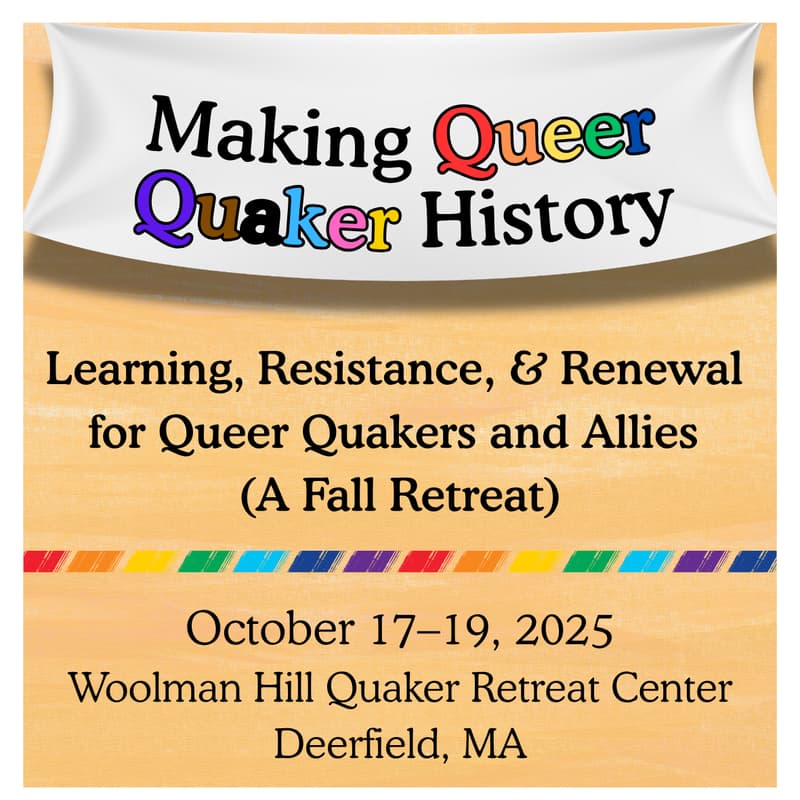 Cover Image for Making Queer Quaker History: Learning, Resistance, & Renewal  for Queer Quakers and Allies (A Fall Retreat)