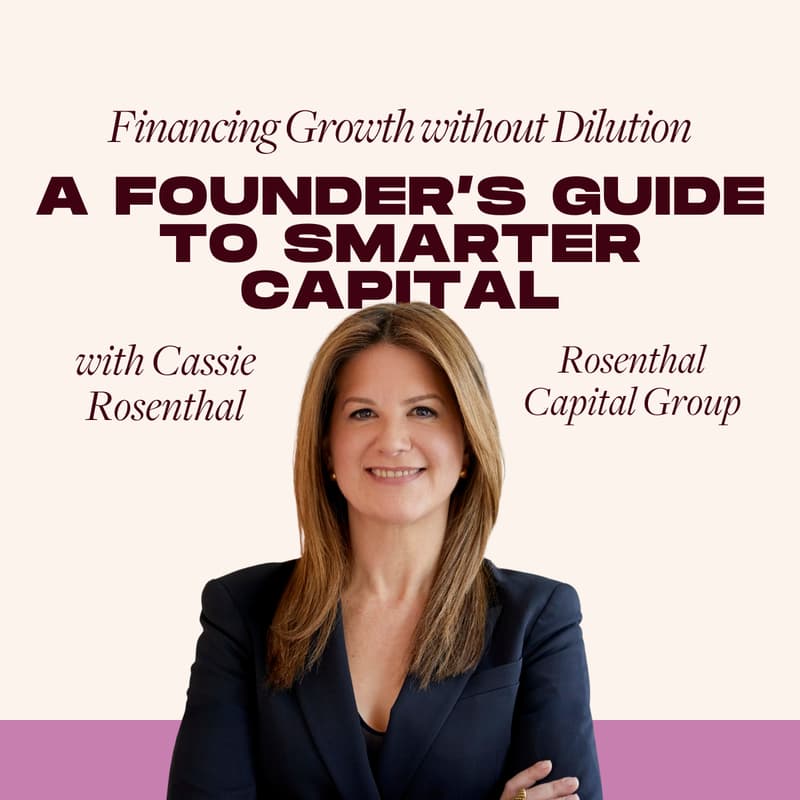 Cover Image for Financing Growth Without Dilution: A Founder’s Guide to Smarter Capital with Cassie Rosenthal
