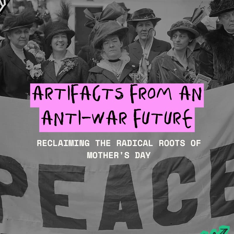 Cover Image for Artifacts from an Anti-War Future: Reclaiming the Radical Roots of Mother's Day