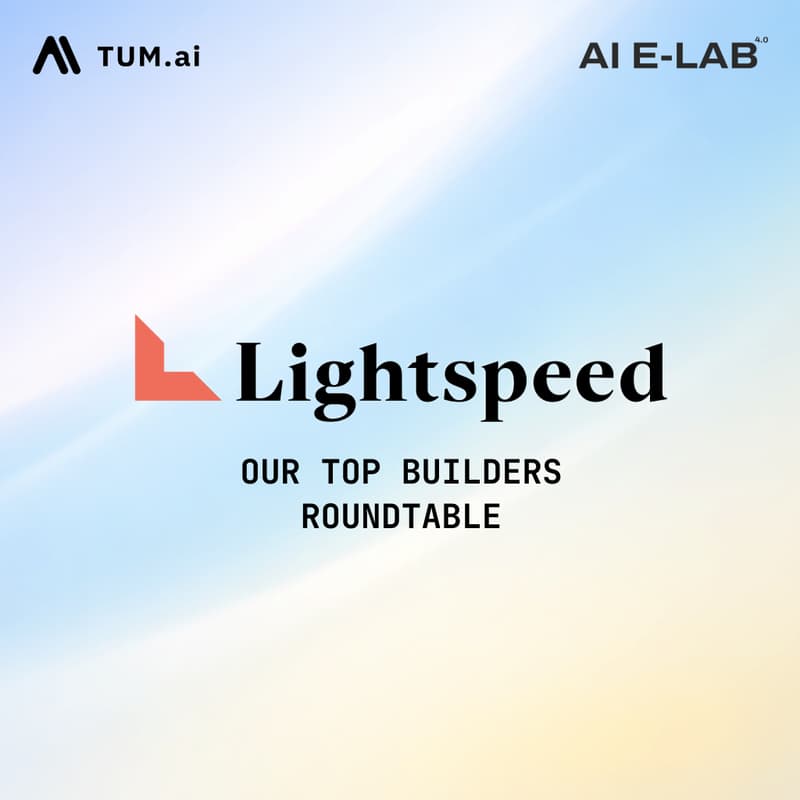 Cover Image for TUM.ai E-Lab x Lightspeed, Our Top Builders Roundtable