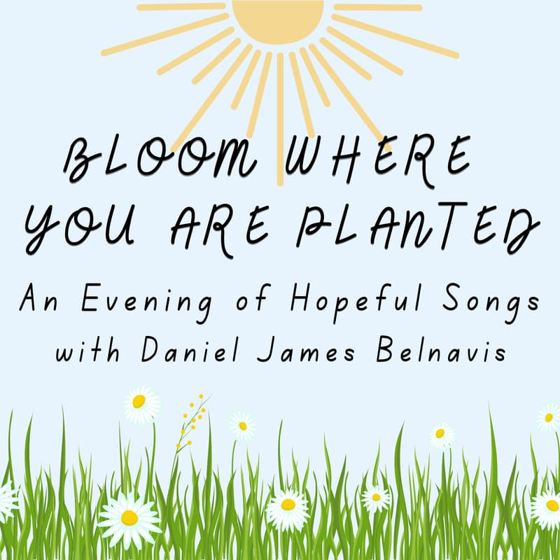 Cover Image for Bloom Where You Are Planted: An Evening of Hopeful Songs with Daniel James Belnavis
