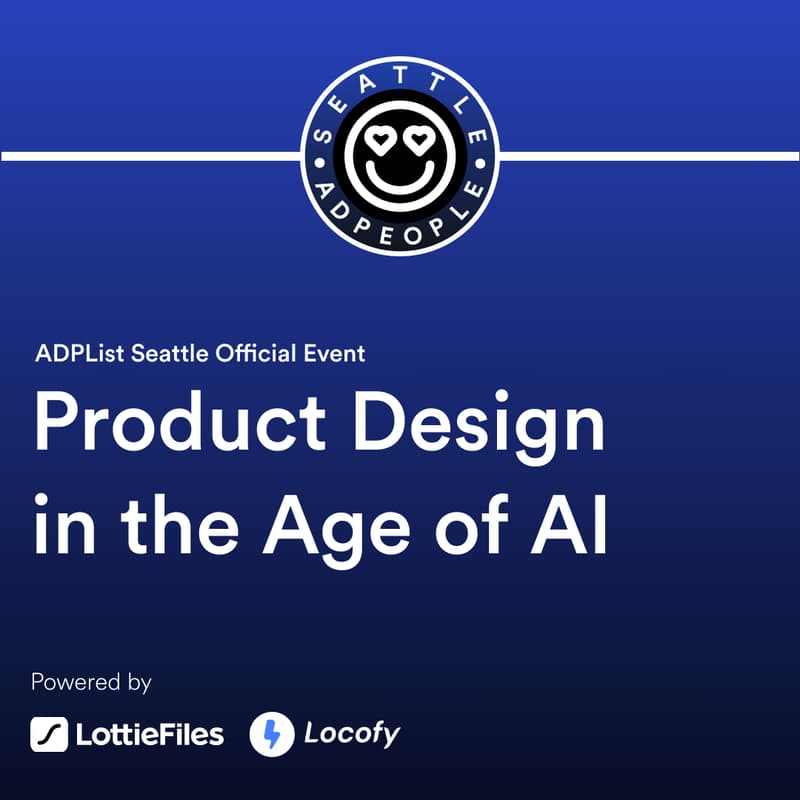 Cover Image for Product Design in the Age of AI | ADPList Seattle 🇺🇸 (Powered by LottieFiles, Locofy, and King County Library)