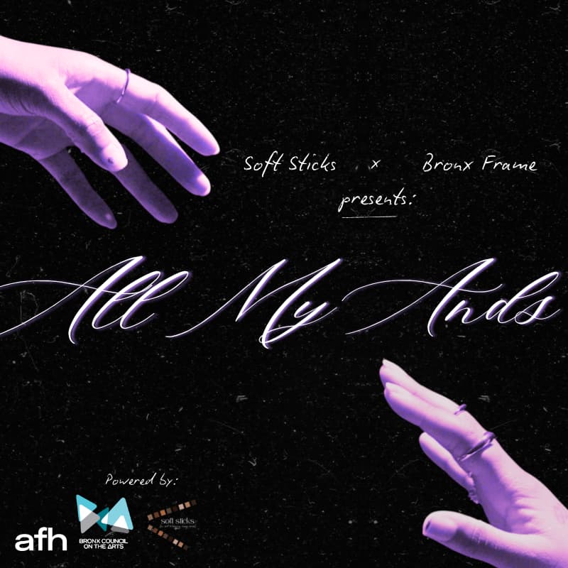Cover Image for All My Ands | presented by Soft Sticks x Bronx Frame