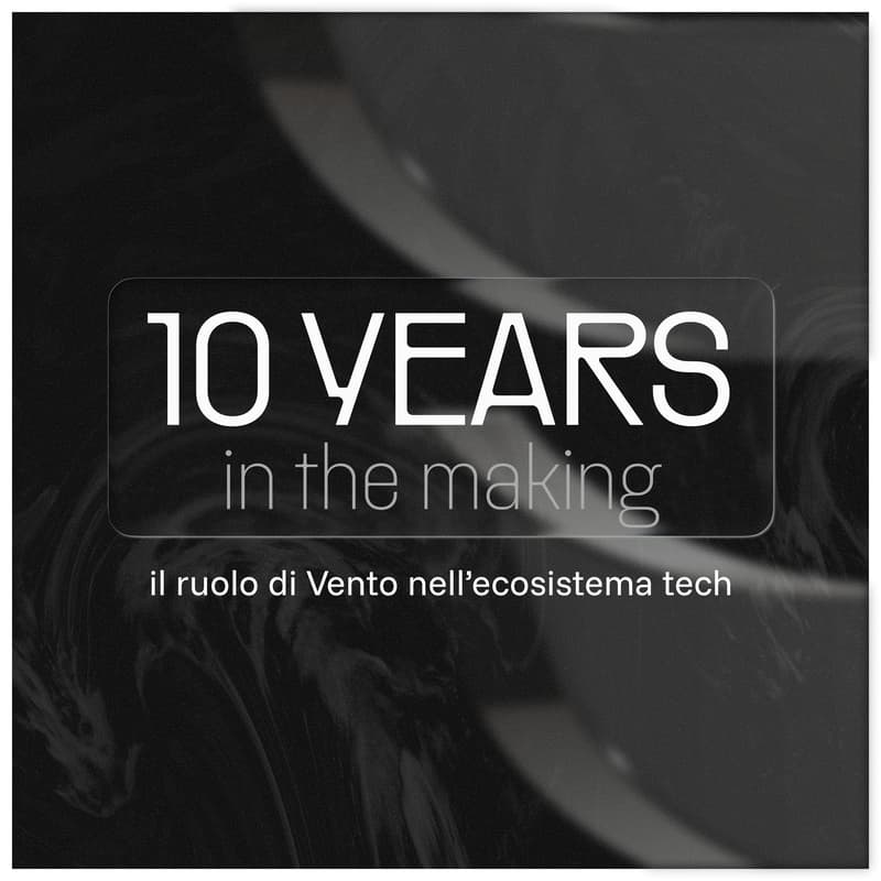Cover Image for 10 years in the making: il ruolo di Vento nell'ecosistema tech