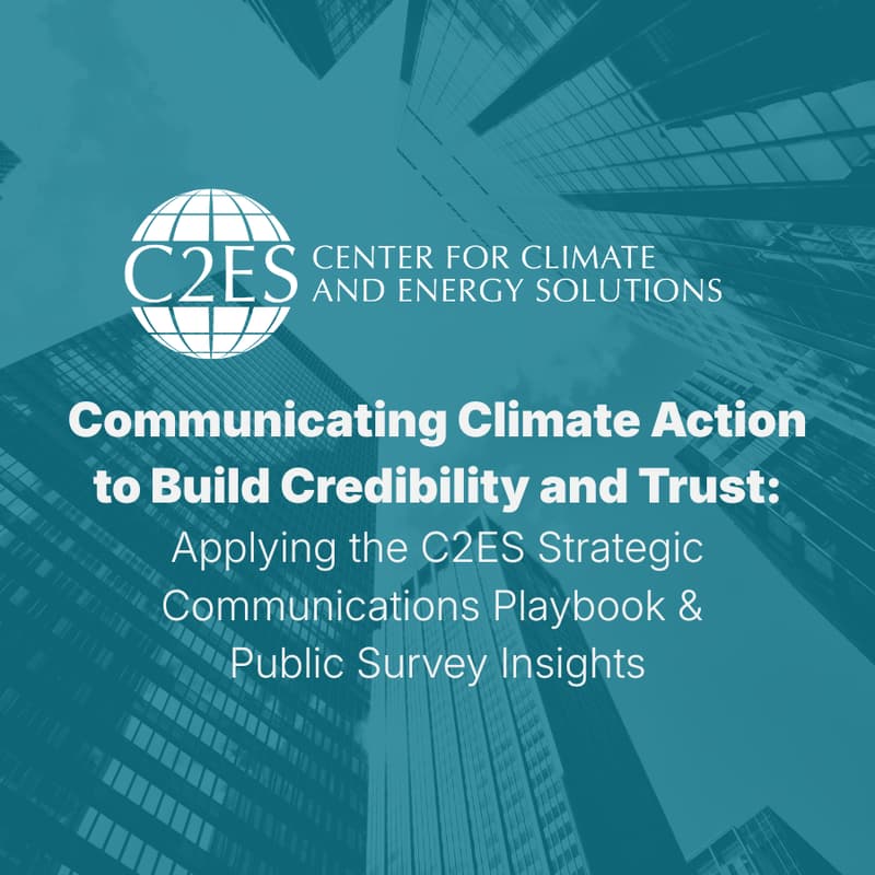 Cover Image for Communicating Climate Action to Build Credibility and Trust: Applying the C2ES Strategic Communications Playbook & Public Survey Insights