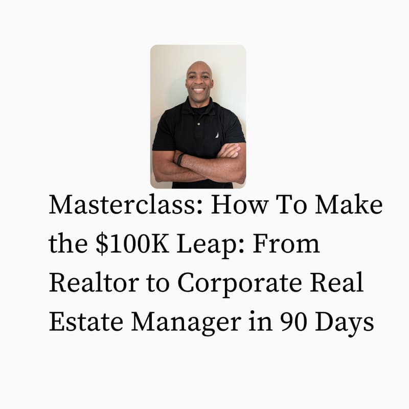 Cover Image for Masterclass: How To Make the $100K Leap: From Realtor to Corporate Real Estate Manager in 90 Days