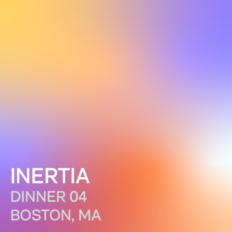 Cover Image for INERTIA Dinner 04 ↗ Boston, Massachusetts