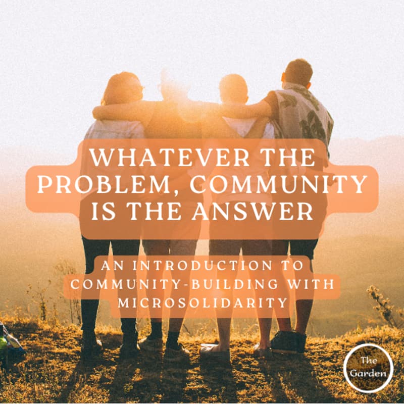 Cover Image for Whatever the problem, community is the answer - An introduction to community-building with Microsolidarity