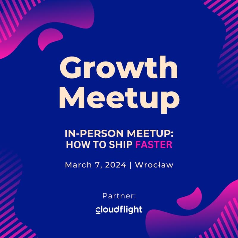 Cover Image for Growth Meetup: How to Ship Faster  • Wrocław 7.03.2024