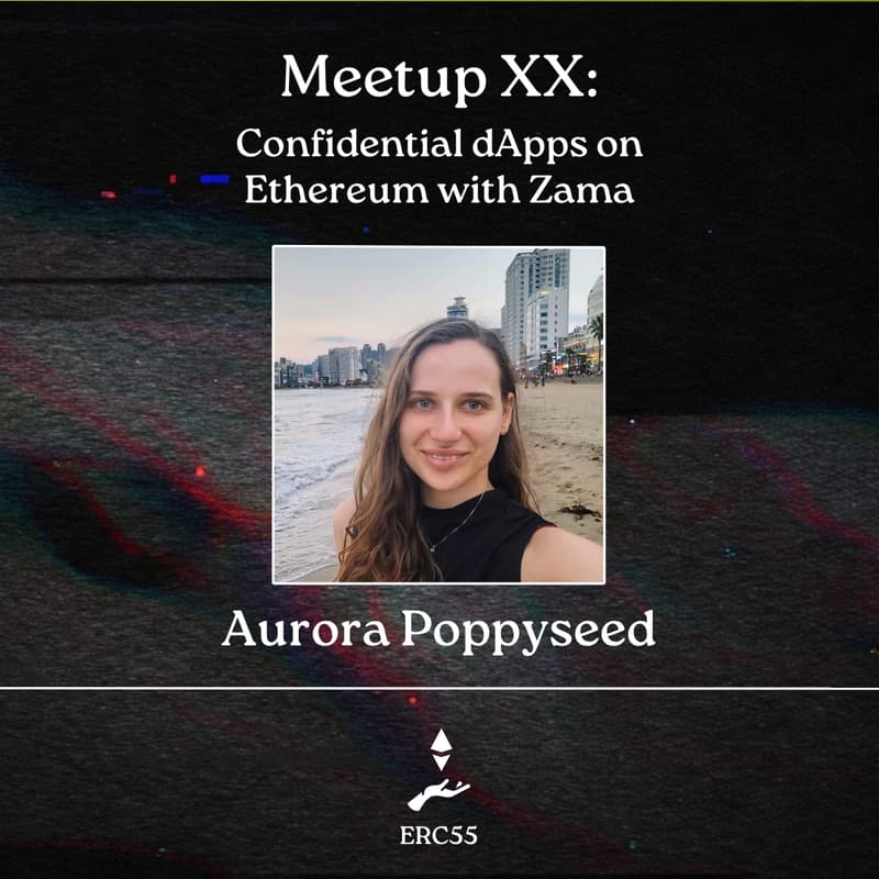 Cover Image for ERC55 Meetup XX: Confidential dApps on Ethereum with Zama - Aurora Poppyseed [Online]