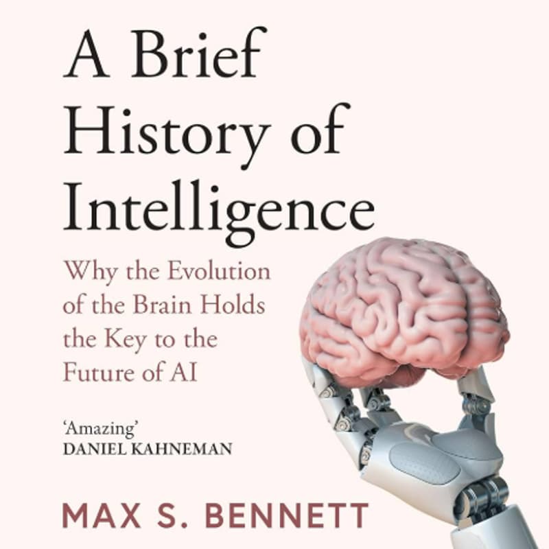 Cover Image for Book 5 → A Brief History of Intelligence: Why The Evolution of The Brain Holds The Key To The Future of AI (Max Bennett)