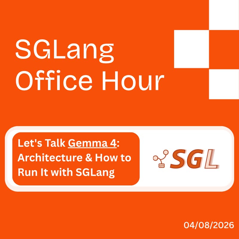 Cover Image for SGLang Office Hours - Let's Talk Gemma 4: Architecture & How to Run It on SGLang