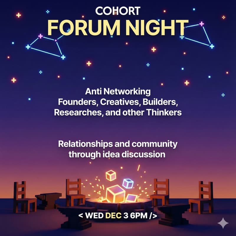 Cover Image for Cohort Forum Night — Anti Networking - Ideas with Founders, Creatives, Builders, Researchers, and other Thinkers.