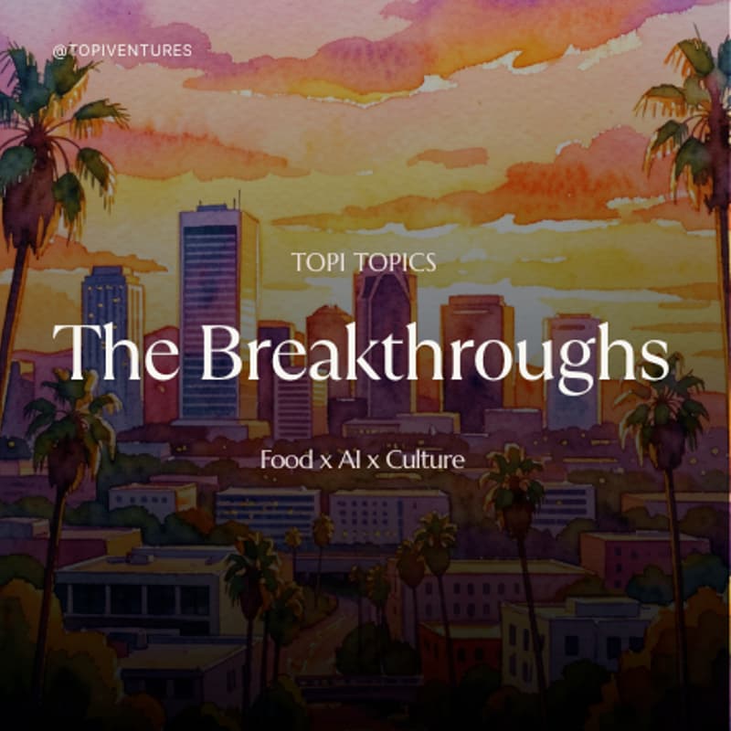 Cover Image for Topi Topics: The Breakthroughs LA (Food x AI x Culture)