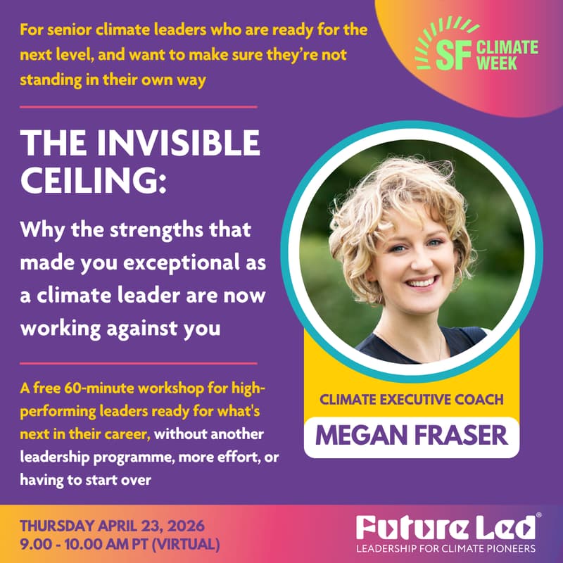 Cover Image for The Invisible Ceiling: Why the qualities that made you exceptional as a climate leader are now working against you (SFCW)