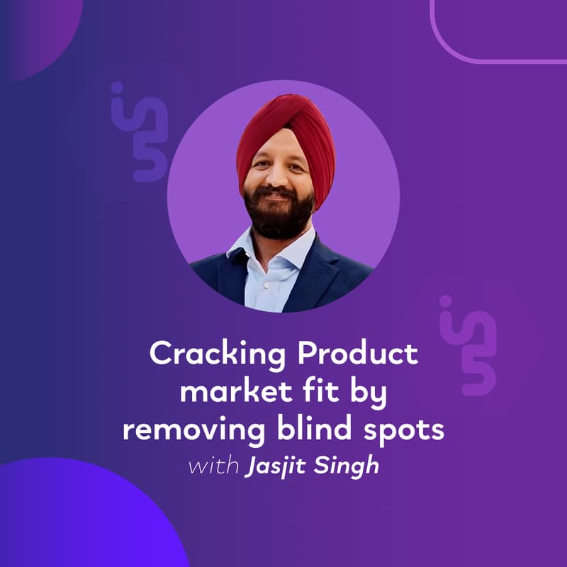 Cover Image for Cracking Product market fit by removing blind spots with Jasjit Singh