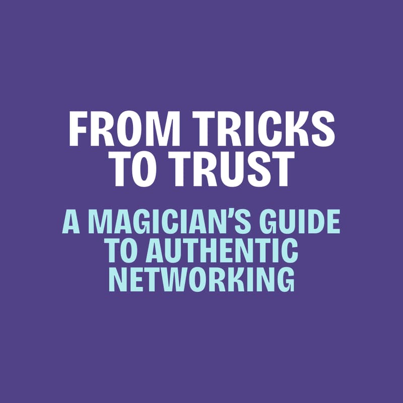 Cover Image for From Tricks to Trust - A Magician’s Guide to Authentic Networking