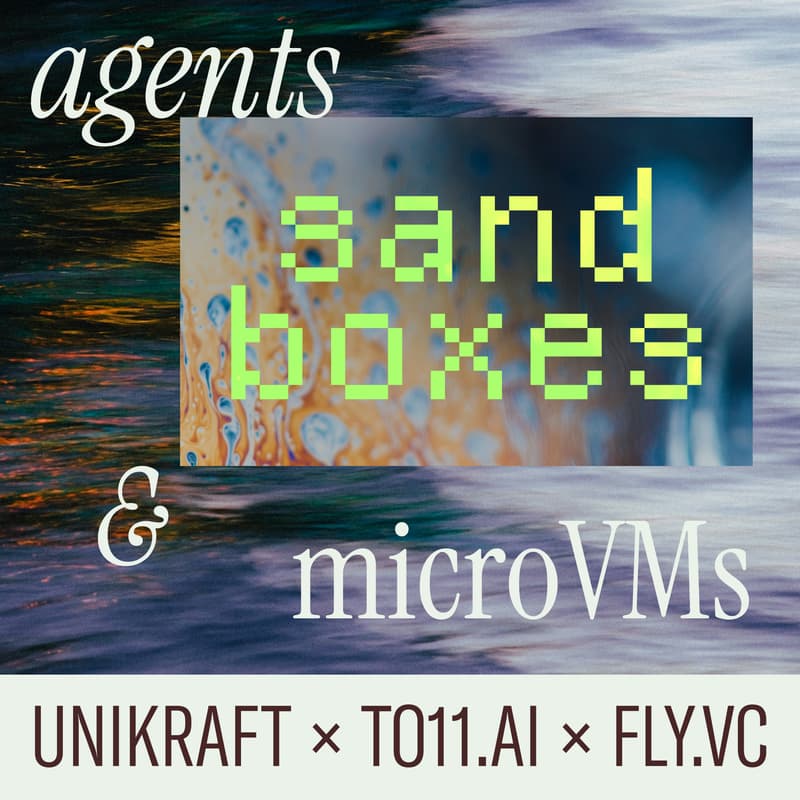 Cover Image for Agents, Sandboxes & microVMs — Unikraft, to11.ai & Fly.vc SF Mixer
